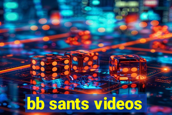 bb sants videos